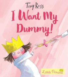 Little Princess  I Want My Dummy! - Tony Ross (Paperback) 01-02-2018 