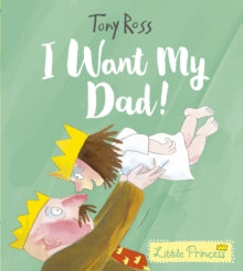 Little Princess  I Want My Dad! - Tony Ross (Paperback) 02-05-2019 