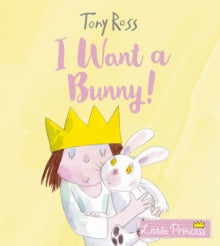 Little Princess  I Want a Bunny! - Tony Ross (Paperback) 05-03-2020 