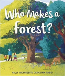 Who Makes a Forest? - Sally Nicholls; Carolina Rabei (Paperback) 07-10-2021 Long-listed for UKLA Book Award (UK).