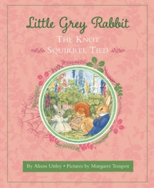 Little Grey Rabbit: The Knot Squirrel Tied - Margaret Tempest; The Alison Uttley Literary Property Trust and the Trustees of the Estate of the Late Margaret Mary (Hardback) 11-01-2018 