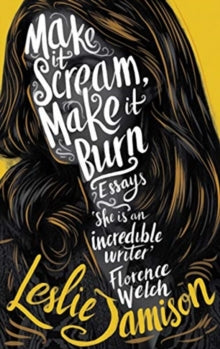 Make It Scream, Make It Burn - Leslie Jamison (Paperback) 03-10-2019 