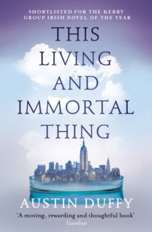 This Living and Immortal Thing - Austin Duffy (Paperback) 02-02-2017 Commended for BMA Medical Book Awards 2016 (UK). Short-listed for Kerry Group Irish Novel of the Year Award 2016 (UK).