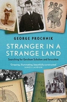 Stranger in a Strange Land: Searching for Gershom Scholem and Jerusalem - George Prochnik (Paperback) 02-08-2018 