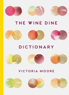 The Wine Dine Dictionary: Good Food and Good Wine: An A-Z of Suggestions for Happy Eating and Drinking - Victoria Moore (Hardback) 11-05-2017 Winner of Fortnum and Mason Food Awards 2018 (UK).
