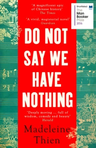 Do Not Say We Have Nothing - Madeleine Thien (Paperback) 16-03-2017 Winner of Edward Stanford Fiction Book Prize 2017 (UK). Short-listed for Man Booker Prize 2016 (UK) and Baileys Prize for Women's Fiction 2017. Long-listed for Folio Prize 2017 (UK).