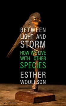 Between Light and Storm: How We Live With Other Species - Esther Woolfson (Hardback) 03-09-2020 