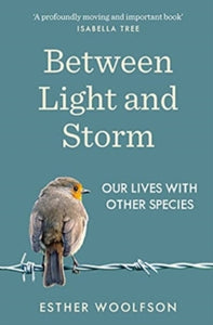 Between Light and Storm: How We Live With Other Species - Esther Woolfson (Paperback) 02-09-2021 