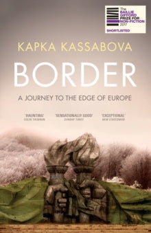 Border: A Journey to the Edge of Europe - Kapka Kassabova (Paperback) 01-02-2018 Winner of British Academy Nayef Al-Rodhan Prize for Global Cultural Understanding 2018 (UK). Short-listed for The Gordon Burn Prize 2017 (UK).