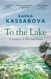 To the Lake: A Journey of War and Peace - Kapka Kassabova (Paperback) 04-02-2021 