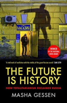 The Future is History: How Totalitarianism Reclaimed Russia - Masha Gessen (Paperback) 05-07-2018 