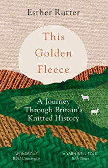 This Golden Fleece: A Journey Through Britain's Knitted History - Esther Rutter (Paperback) 03-09-2020 