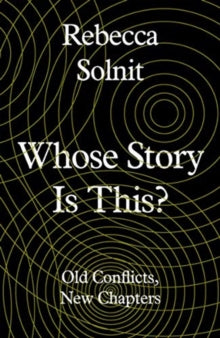 Whose Story Is This?: Old Conflicts, New Chapters - Rebecca Solnit (Y) (Hardback) 05-09-2019 