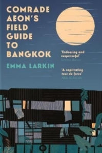 Comrade Aeon's Field Guide to Bangkok - Emma Larkin (Paperback) 05-05-2022 