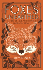 Foxes Unearthed: A Story of Love and Loathing in Modern Britain - Lucy Jones (Paperback) 19-05-2016 Commended for Wainwright Prize 2017.
