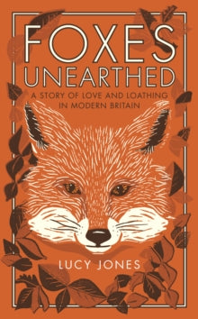 Foxes Unearthed: A Story of Love and Loathing in Modern Britain - Lucy Jones (Paperback) 19-05-2016 Commended for Wainwright Prize 2017.