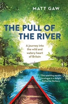 The Pull of the River: A Journey into the Wild and Watery Heart of Britain - Matt Gaw (Paperback) 21-02-2019 