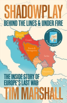 Shadowplay: Behind the Lines and Under Fire: The Inside Story of Europe's Last War - Tim Marshall (Paperback) 06-06-2019 