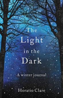 The Light in the Dark: A Winter Journal - Horatio Clare (Paperback) 03-10-2019 Short-listed for Wales Creative Nonfiction Book of the Year 2019.