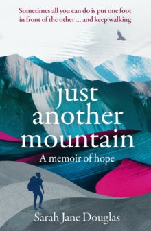 Just Another Mountain: A Memoir of Hope - Sarah Jane Douglas (Paperback) 26-03-2020 Short-listed for Travel Memoir of the Year, Edward Stanford Travel Writing Awards 2020 and Outdoor Book of the Year, The Great Outdoor Awards 2019.