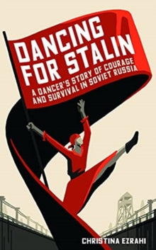 Dancing for Stalin: A Dancer's Story of Courage and Survival in Soviet Russia - Christina Ezrahi (Hardback) 12-08-2021 