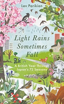 Light Rains Sometimes Fall: A British Year in Japan's 72 Seasons - Lev Parikian (Hardback) 16-09-2021 