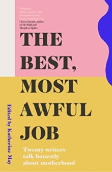 The Best, Most Awful Job: Twenty Writers Talk Honestly About Motherhood - Katherine May (Paperback) 05-08-2021 