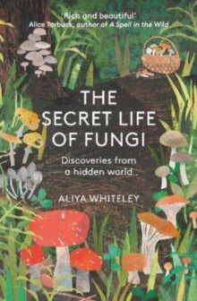 The Secret Life of Fungi: Discoveries From a Hidden World - Aliyah Whiteley (Paperback) 29-09-2022 