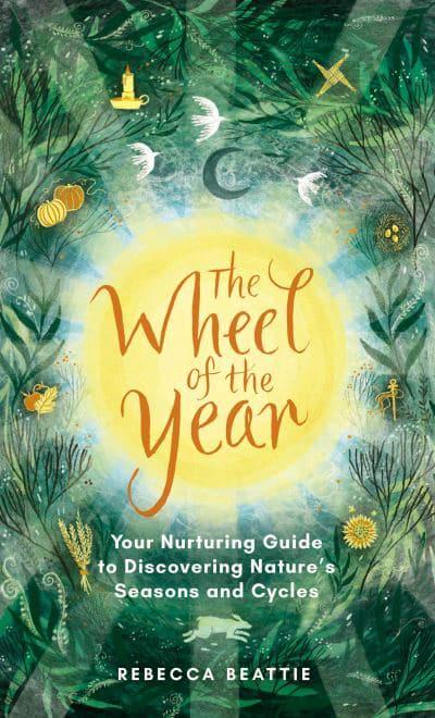 The Wheel of the Year: A Nurturing Guide to Rediscovering Nature's Seasons and Cycles - Rebecca Beattie (Hardback) 27-10-2022 