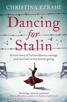 Dancing for Stalin: A True Story of Extraordinary Courage and Survival in the Soviet Gulag - Christina Ezrahi (Paperback) 16-03-2023 