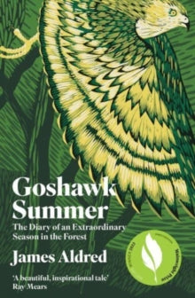 Goshawk Summer: The Diary of an Extraordinary Season in the Forest - WINNER OF THE WAINWRIGHT PRIZE FOR NATURE WRITING 2022 - James Aldred (Paperback) 11-05-2023 Winner of Wainwright Prize for Nature Writing 2022 (UK).