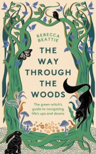 The Way Through the Woods: The Green Witch's Guide to Navigating Life's Ups and Downs - Rebecca Beattie (Hardback) 18-04-2024 