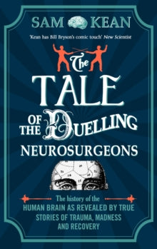 The Tale of the Duelling Neurosurgeons: The History of the Human Brain as Revealed by True Stories of Trauma, Madness, and Recovery - Sam Kean (Paperback) 26-03-2015 
