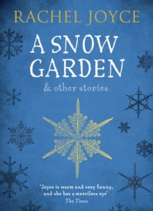 A Snow Garden and Other Stories: From the bestselling author of The Unlikely Pilgrimage of Harold Fry - Rachel Joyce (Paperback) 03-11-2016 