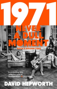 1971 - Never a Dull Moment: Rock's Golden Year - David Hepworth (Paperback) 23-02-2017 