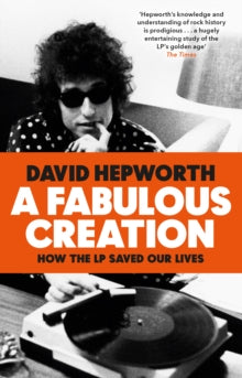 A Fabulous Creation: How the LP Saved Our Lives - David Hepworth (Paperback) 02-04-2020 