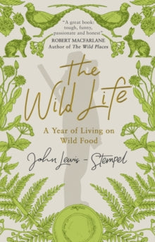 The Wild Life: A Year of Living on Wild Food - John Lewis-Stempel (Paperback) 30-06-2016 