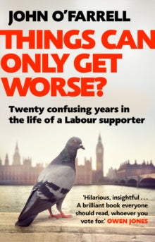 Things Can Only Get Worse?: Twenty confusing years in the life of a Labour supporter - John O'Farrell (Paperback) 03-05-2018 