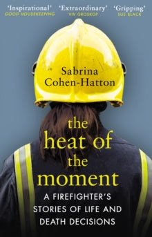 The Heat of the Moment: A Firefighter's Stories of Life and Death Decisions - Dr Sabrina Cohen-Hatton (Paperback) 20-02-2020 Short-listed for National Diversity Awards 2019 (UK).