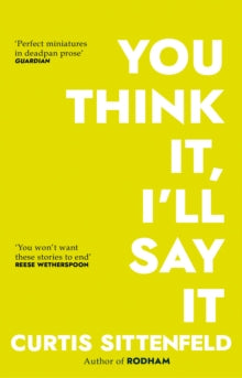 You Think It, I'll Say It: Ten scorching stories of self-deception by the Sunday Times bestselling author - Curtis Sittenfeld (Paperback) 07-03-2019 