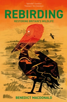 Rebirding: Restoring Britain's Wildlife - Benedict Macdonald (Paperback) 27-07-2020 Winner of Richard Jefferies Society and White Horse Book Shop Literary Prize 2019.