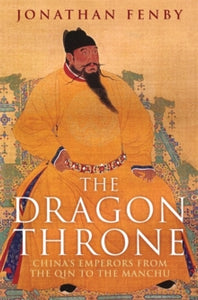 The Dragon Throne: China's Emperors from the Qin to the Manchu - Jonathan Fenby (Paperback) 02-07-2015 