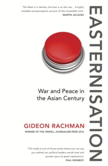 Easternisation: War and Peace in the Asian Century - Gideon Rachman (Paperback) 07-09-2017 Long-listed for Orwell Prize 2017 (UK).