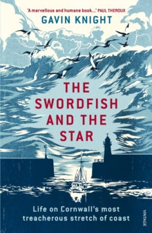 The Swordfish and the Star: Life on Cornwall's most treacherous stretch of coast - Gavin Knight (Paperback) 04-05-2017 