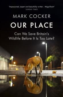 Our Place: Can We Save Britain's Wildlife Before It Is Too Late? - Mark Cocker (Paperback) 04-04-2019 Short-listed for Thwaites Wainwright Prize 2019 (UK).
