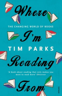 Where I'm Reading From: The Changing World of Books - Tim Parks (Paperback / softback) 07-01-2016 