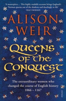 England's Medieval Queens  Queens of the Conquest: The extraordinary women who changed the course of English history 1066 - 1167 - Alison Weir (Paperback) 30-08-2018 