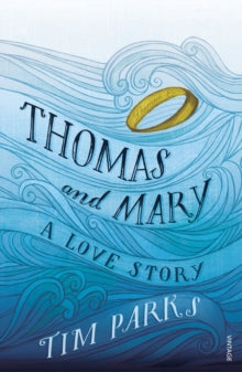 Thomas and Mary: A Love Story - Tim Parks (Paperback) 09-02-2017 