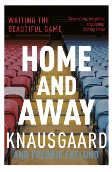 Home and Away: Writing the Beautiful Game - Karl Ove Knausgaard; Don Bartlett; Fredrik Ekelund; Sean Kinsella (Paperback) 02-11-2017 