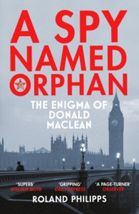 A Spy Named Orphan: The Enigma of Donald Maclean - Roland Philipps (Paperback) 21-02-2019 Short-listed for Slightly Foxed Best First Biography Prize 2019 (UK).